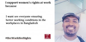 Fahad supports women's rights at work because he wants everyone ensuring better working conditions in workplaces in Bangladesh. #HerWorkHerRights